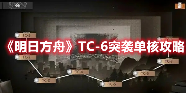 《明日方舟》TC-6突袭单核攻略