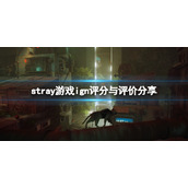 《迷失》stray游戏ign评分高吗？ign评分与评价分享