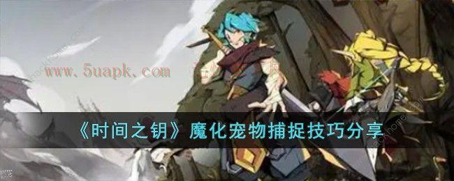 时间之钥魔化宠物怎么抓 魔化宠物捕捉技巧[多图]图片1